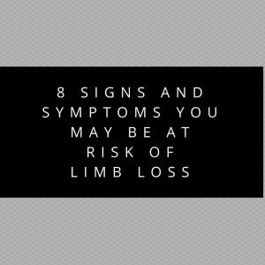 8 Signs and Symptoms You May Be at Risk of Limb Loss