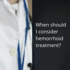 When should I consider hemorrhoid treatment-